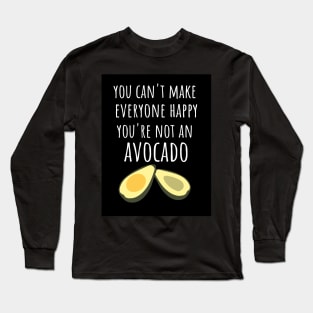 You Can't Make Everyone Happy You're Not An Avocado Long Sleeve T-Shirt